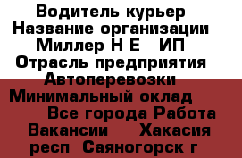 Водитель-курьер › Название организации ­ Миллер Н.Е., ИП › Отрасль предприятия ­ Автоперевозки › Минимальный оклад ­ 30 000 - Все города Работа » Вакансии   . Хакасия респ.,Саяногорск г.